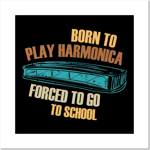 Born To Play Harmonica Forced To Go To School Wall Art by Diannas